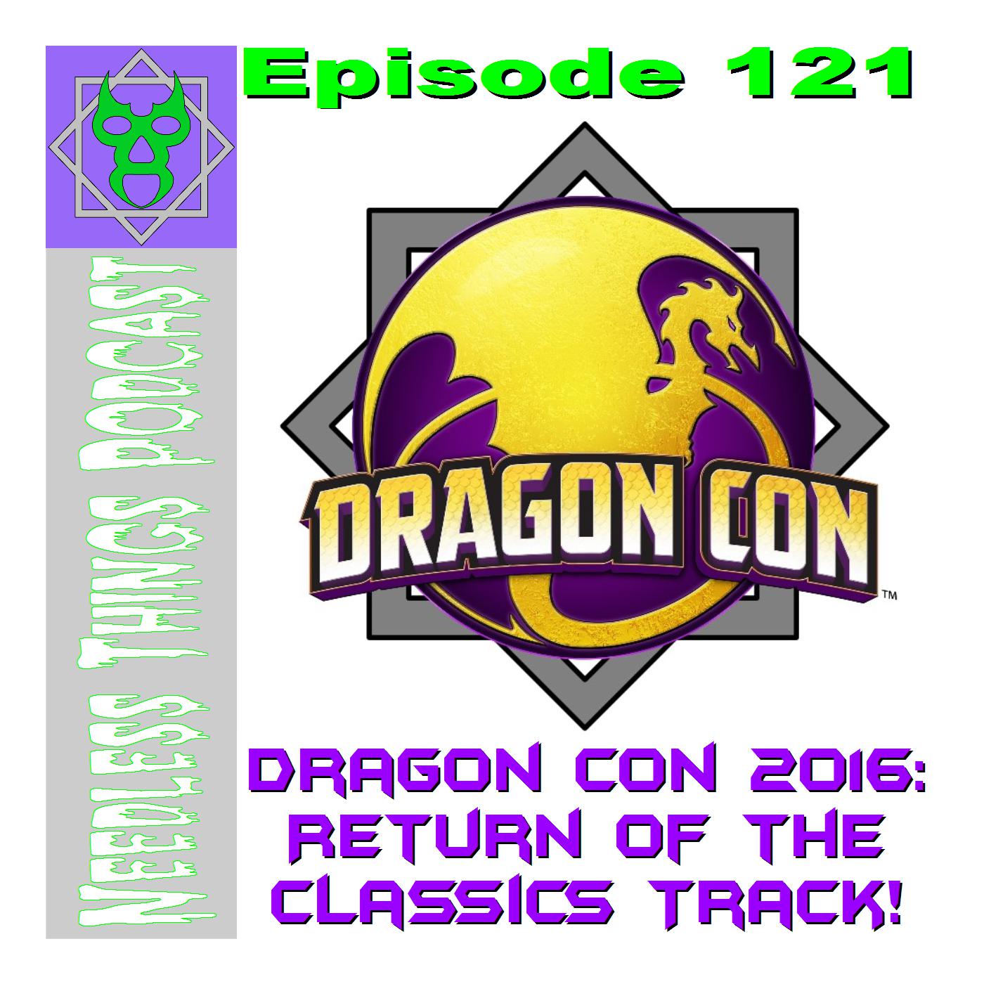 Needless Things Podcast 121 – Dragon Con 2016: Return of the Classics Track!