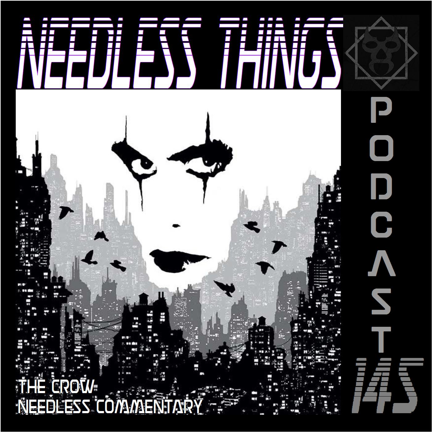 Needless Things Podcast 145 – The Crow Needless Commentary