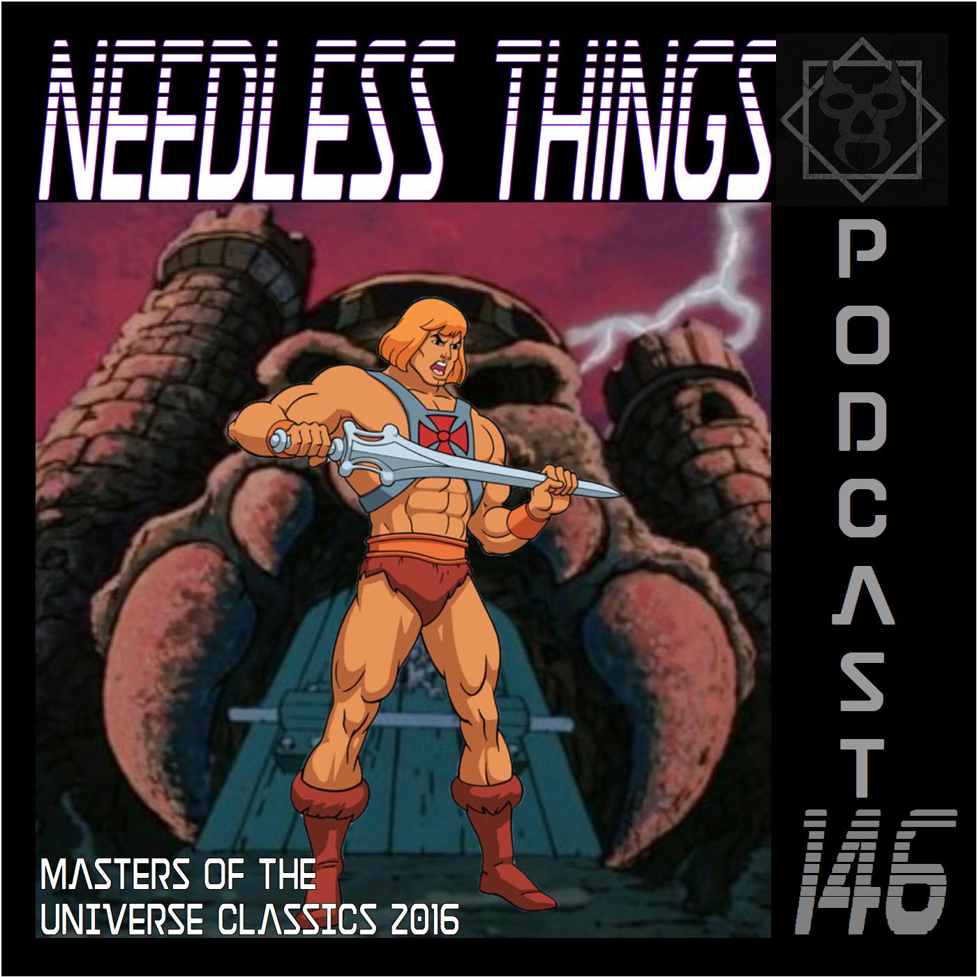 Needless Things Podcast 146 – Masters of the Universe Classics 2016