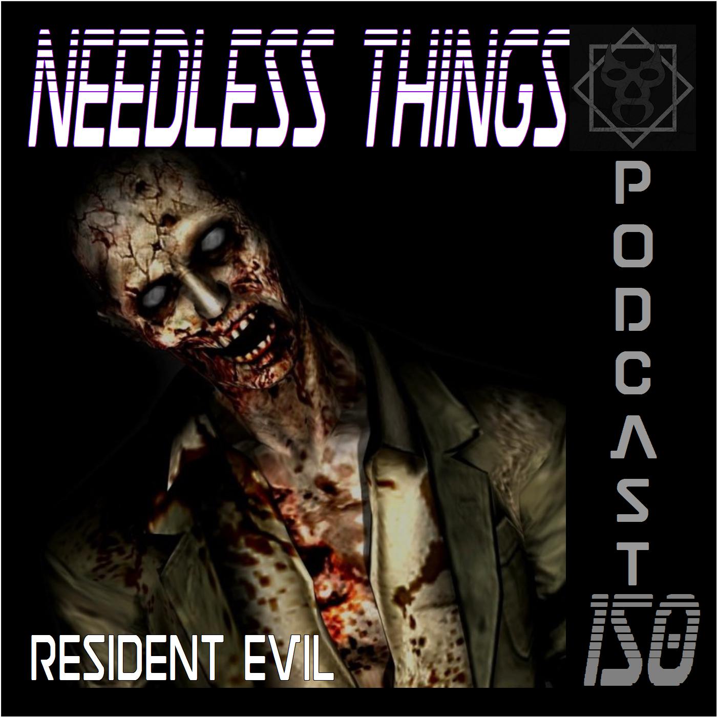 Needless Things Podcast 150 – Resident Evil