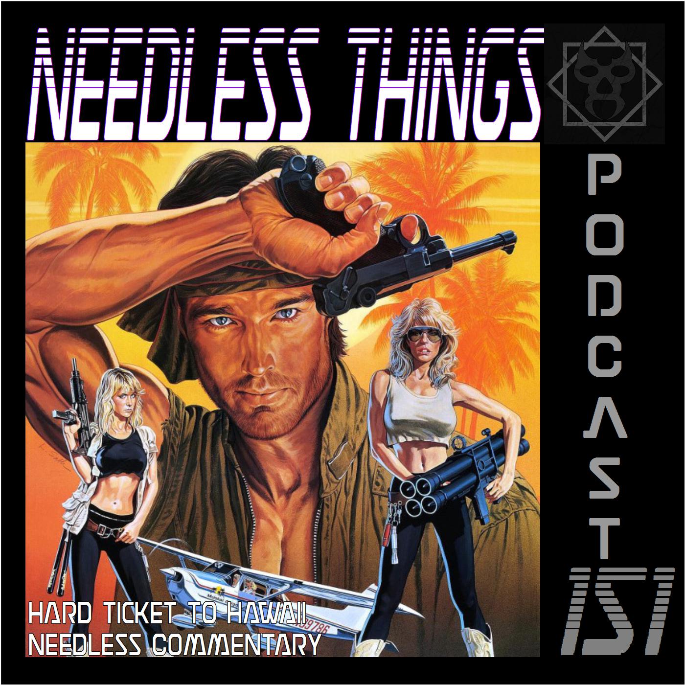 Needless Things Podcast 151: Hard Ticket to Hawaii Needless Commentary