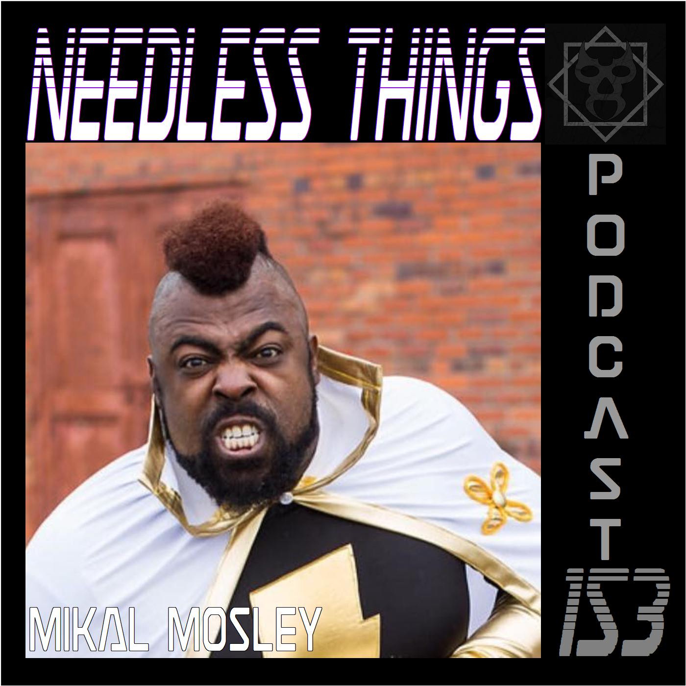 Needless Things Podcast 153 - Mikal Mosley