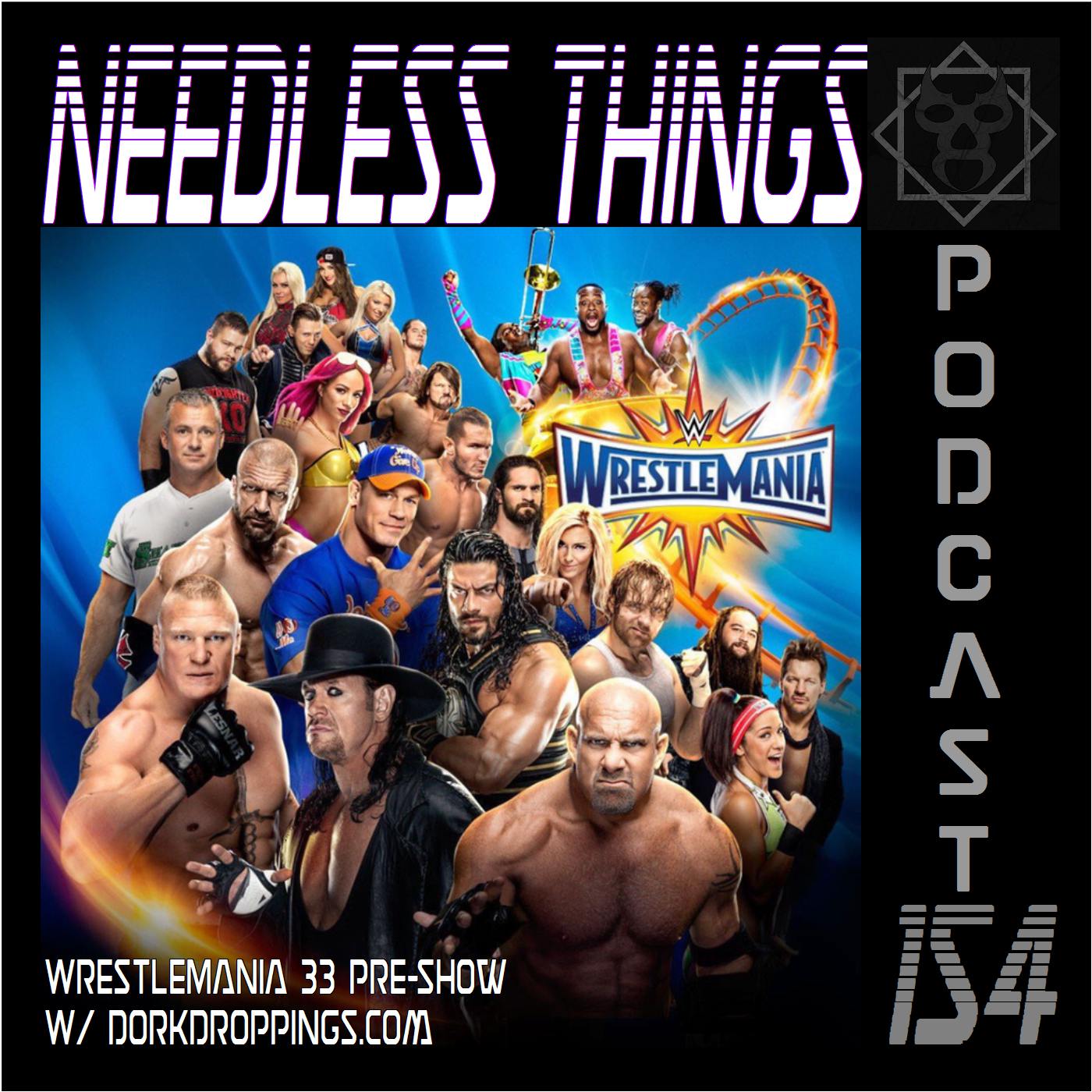 Needless Things Podcast 154 - WrestleMania 33 Pre-Show w/ DorkDroppings.com