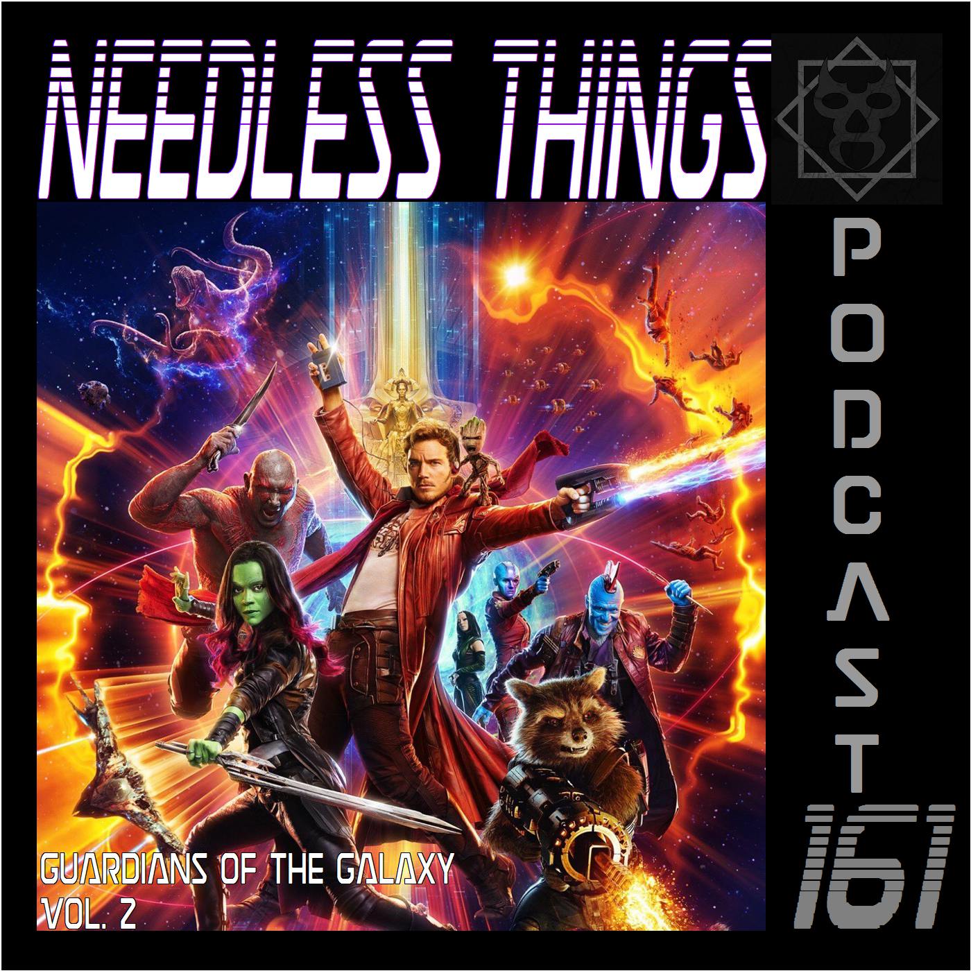 Needless Things Podcast 161 – Guardians of the Galaxy Vol. 2