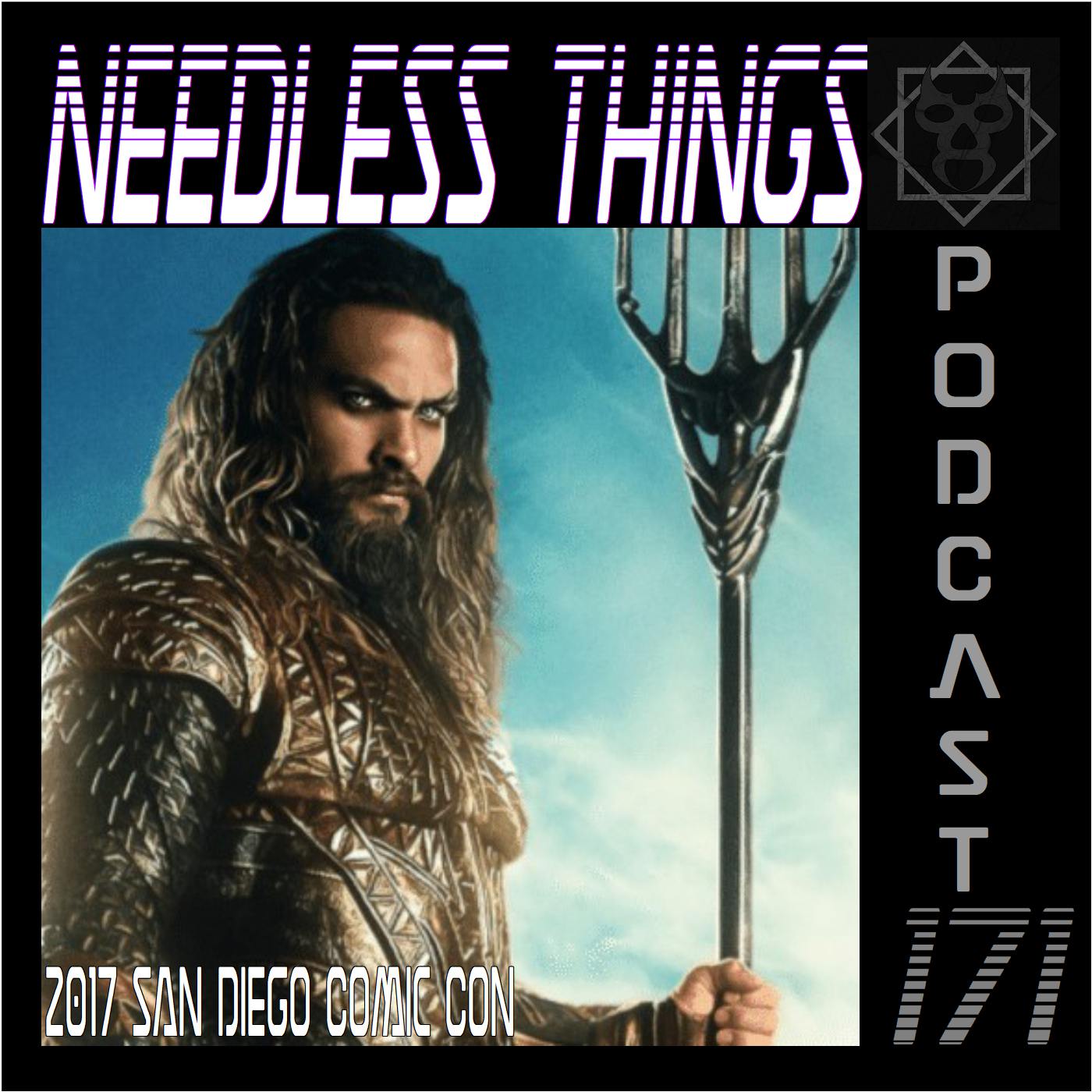 Needless Things Podcast 171 – San Diego Comic Con 2017