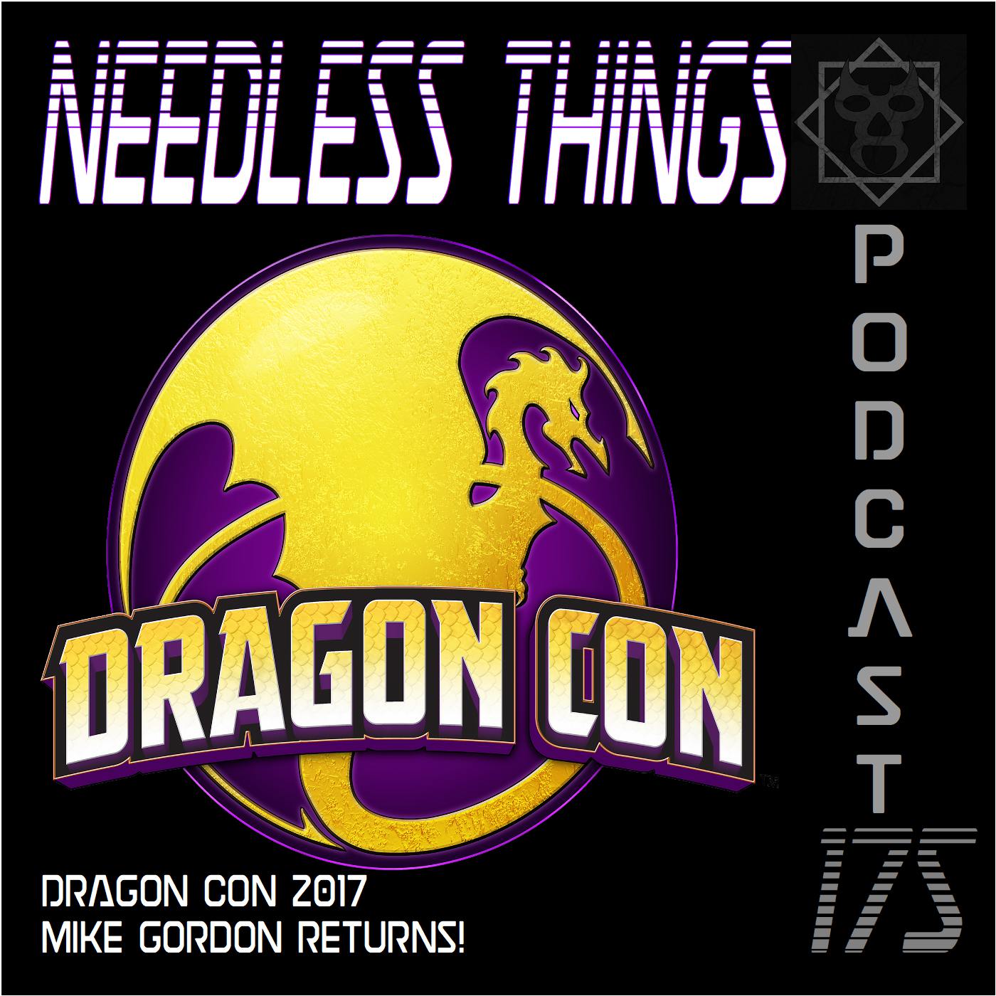 Needless Things Podcast 175 – Dragon Con 2017: Mike Gordon Returns!