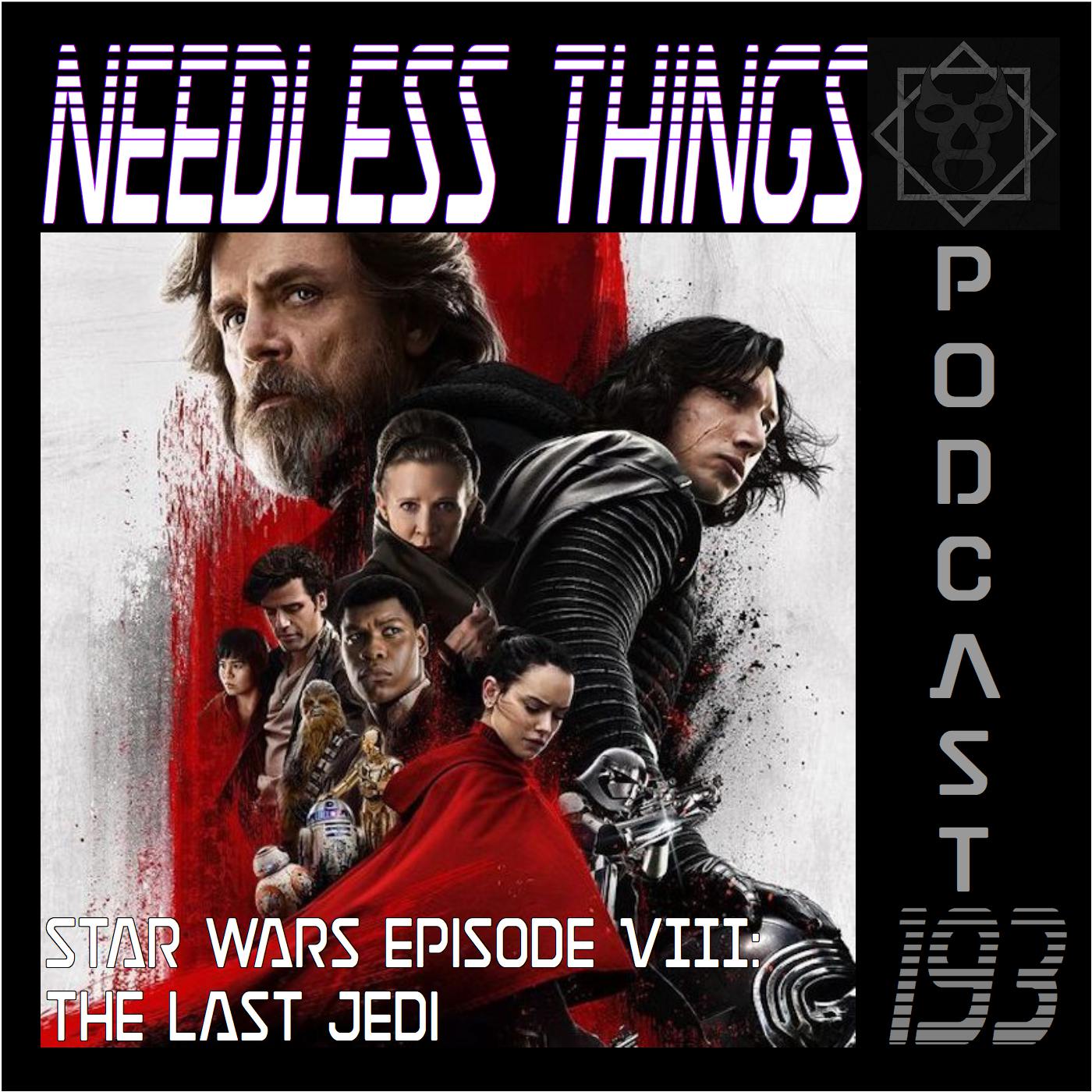 Needless Things Podcast 193 – Star Wars Episode VIII: The Last Jedi