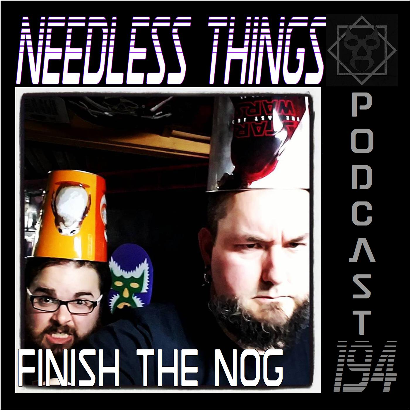 Needless Things Podcast 194 – The Last of the Nog