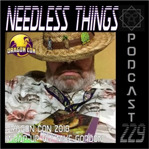 Needless Things Podcast 229 – Dragon Con 2018 Wrap-Up w/ Mike Gordon