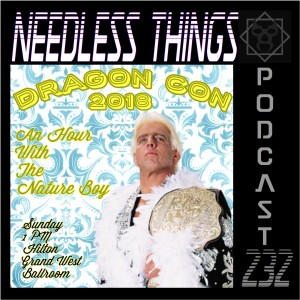 Needless Things Podcast 232 – Dragon Con 2018: “The Nature Boy” Ric Flair