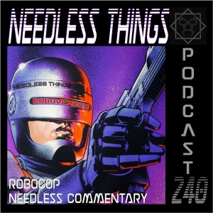 Needless Things Podcast 240 – RoboCop Needless Commentary
