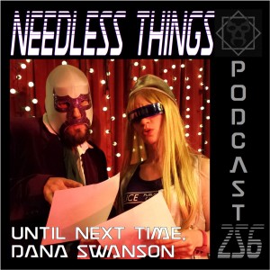 Needless Things Podcast 256 – Until Next Time, Dana Swanson