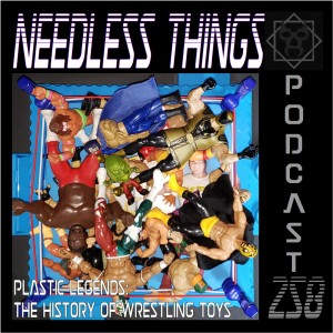 Needless Things Podcast 258 – Plastic Legends: The History of Wrestling Toys