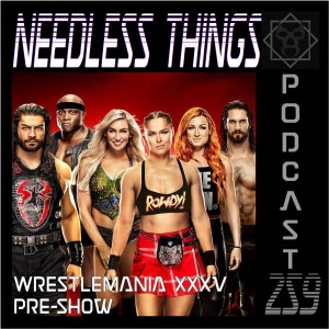 Needless Things Podcast 259 – WrestleMania XXXV Pre-Show