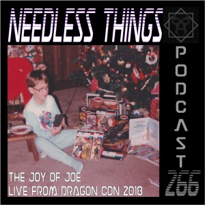 Needless Things Podcast 266 – The Joy of Joe Live from Dragon Con 2018