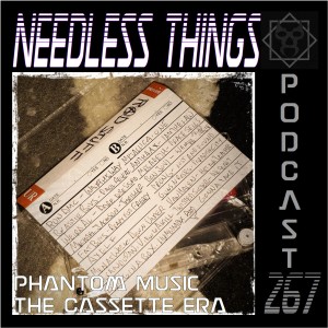 Needless Things Podcast 267 – Phantom Music - The Cassette Era