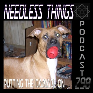 Needless Things Podcast 290 – Putting the Damage On