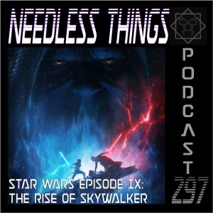 Needless Things Podcast 297 – Star Wars Episode IX: The Rise of Skywalker