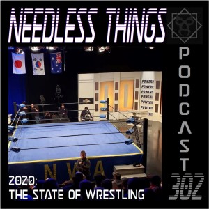 Needless Things Podcast 302 – The State of Wrestling 2020