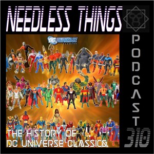 Needless Things Podcast 310 – The History of DC Universe Classics