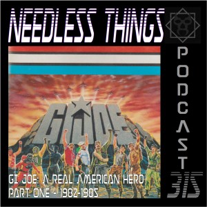 Needless Things Podcast 315 – GI Joe: A Real American Hero – Part One 1982-1985