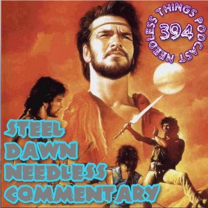 Needless Things Podcast 394: Steel Dawn Needless Commentary