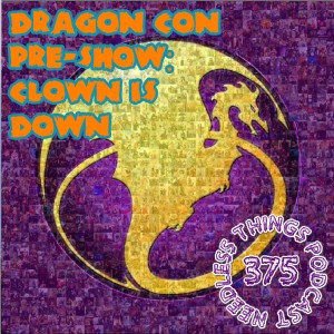 Needless Things Podcast 375: Dragon Con Pre-Show – Clown is Down