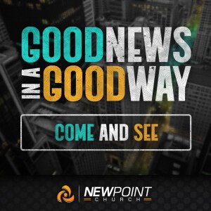 Come and See | Good News in a Good Way