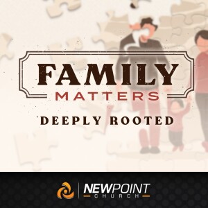 Deeply Rooted | Family Matters