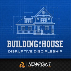 Disruptive Discipleship | Building the House