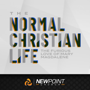 The Furious Love of Mary Magdalene | The Normal Christian Life