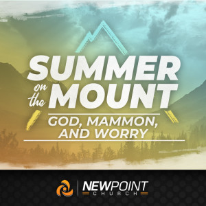 God, Mammon, and Worry | Summer on the Mount