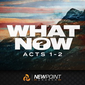 Acts 1-2 | What Now?