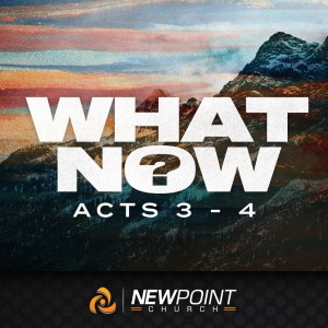 Acts 3-4 | What Now?