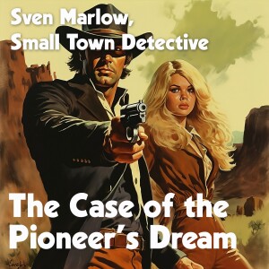 Sven Marlow, Small Town Detective, in the Case of the Pioneer’s Dream