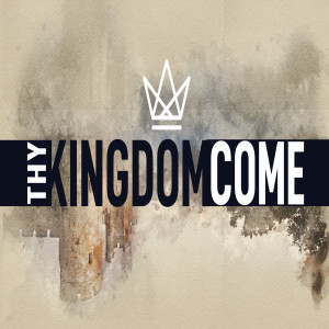 Thy Kingdom Come: Week 3