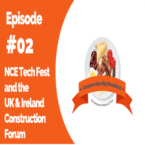 Episode 02 | NCE Tech Fest & the Inaugural UK & Ireland Construction Forum