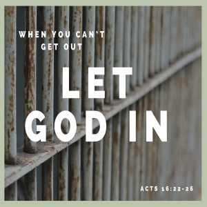 When You Can’t Get Out, Let GOD IN