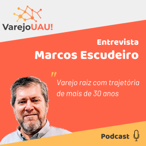 VUAU # 006 - Entrevista com Marcos Escudeiro - Varejo raiz