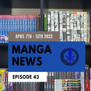 Spiraken Manga News Ep 43: April 7th -13th 2022
