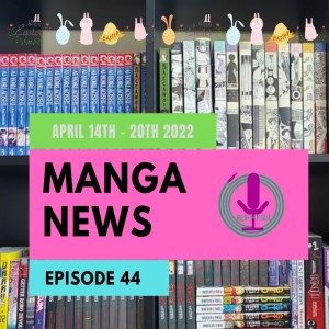 Spiraken Manga News Ep 44: April 14th- 20th 2022