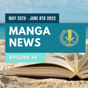 Spiraken Manga News Ep 45: News For May 25th - June 8th 2022