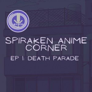 Spiraken‘s Anime Corner Ep 01: Death Parade