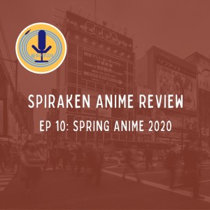 Spiraken Anime Review Ep 10: Spring Anime 2020