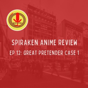 Spiraken Anime Review Ep 12: Great Pretender- Case 1