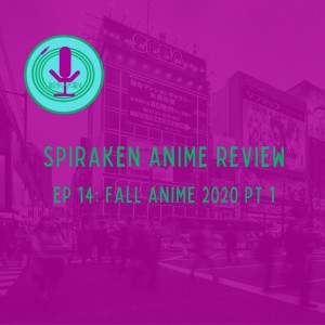 Spiraken Anime Review Ep 14: Fall Anime 2020 Pt 1