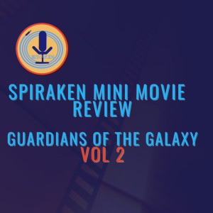 Spiraken Mini Movie Review: Guardians of the Galaxy Vol 2