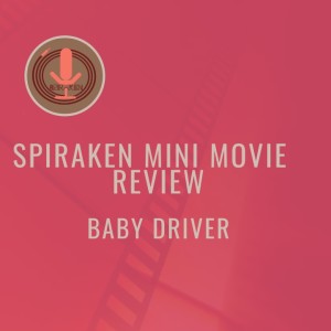 Spiraken Mini Movie Review: Baby Driver