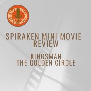 Spiraken Mini Movie Review- Kingsman: The Golden Circle