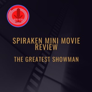 Spiraken Mini Movie Review: The Greatest Showman